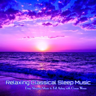 Relaxing Classical Sleep Music Deep Sleeping Music to Fall Asleep with Ocean Waves