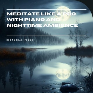 Meditate Like a Pro with Piano and Nighttime Ambience