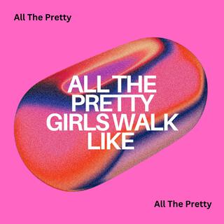 All The Pretty Girls Walk Like