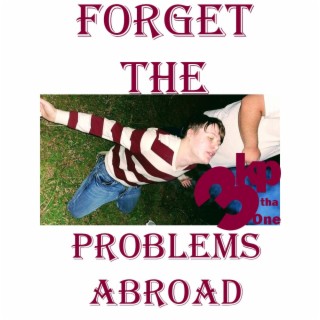 Forget The Problems Abroad