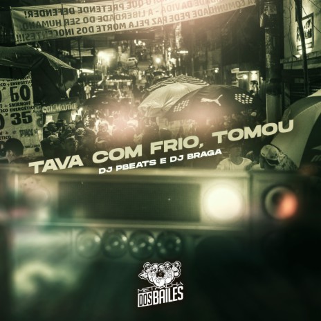 Tava Com Frio, Tomou ft. DJ PBeats & DJ Braga Oficial | Boomplay Music