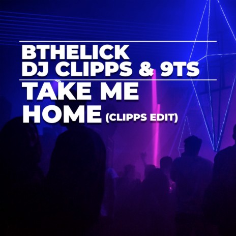 Take Me Home (Clipps Edit) ft. 9Ts & DJ Clipps | Boomplay Music