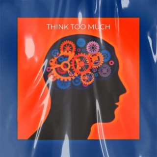 Think Too Much