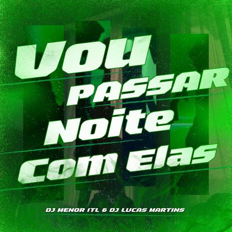 Vou Passar Noite Com Elas ft. Dj Lucas Martins | Boomplay Music