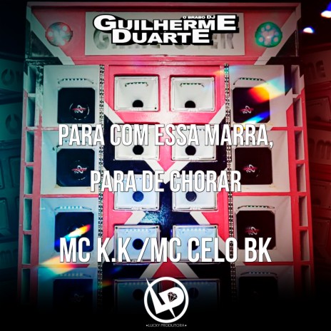 Para Com Essa Marra, para de Chorar ft. MC Celo Bk & DJ Guilherme Duarte | Boomplay Music