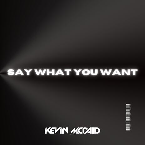 Say What You Want | Boomplay Music