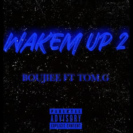 WAKEM UP 2 ft. TOM G | Boomplay Music