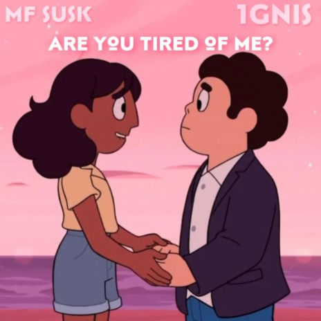 Are you tired of me? ft. 1gnis