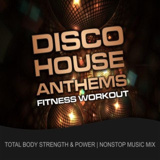Disco House Anthems Fitness Workout (Total Body Strength & Power Nonstop Music Mix)