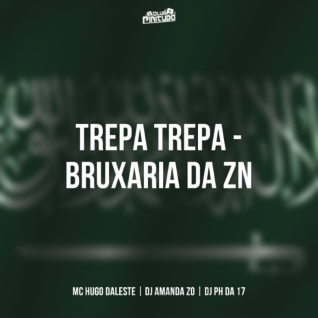 TREPA TREPA BRUXARIA DA ZN ft. DJ AMANDA ZO, MC Hugo Daleste & DJ PH DA 17 | Boomplay Music