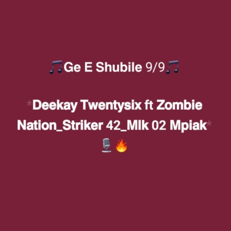 Ge E Shubile 9/9 ft. DeeKayy TwentySix ft Zombie Nation_Striker42_Mlkaay02 | Boomplay Music