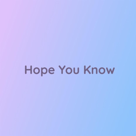 Hope You Know | Boomplay Music