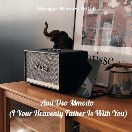 Ami Uso Mmodo (I Your Heavenly Father Is With You) | Boomplay Music