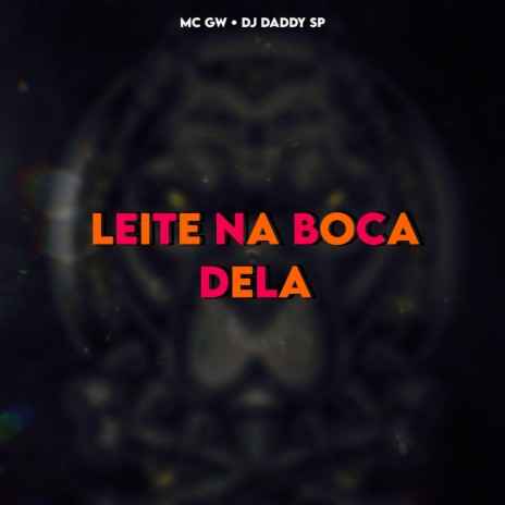 LEITE NA BOCA DELA ft. DJ daddy Sp & Mc Gw | Boomplay Music