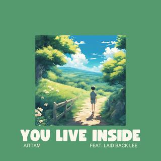 You live inside