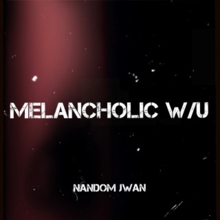 Melancholic W/U lyrics | Boomplay Music