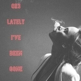 Lately I've Been Gone