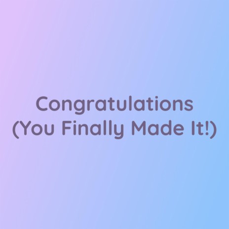 Congratulations (You Finally Made It!) | Boomplay Music