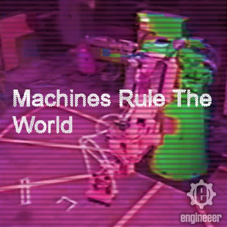 Machines Rule The World | Boomplay Music