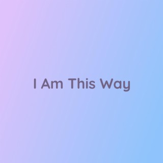 I Am This Way