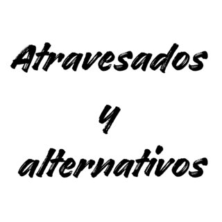 Atravesados y alternativos