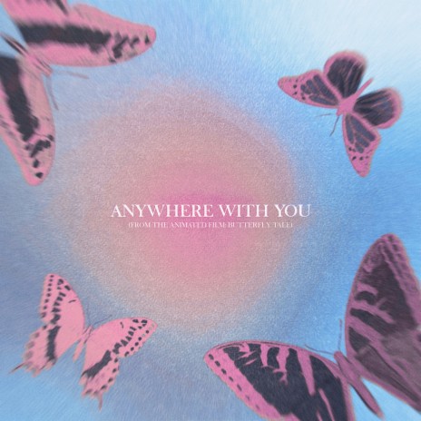 Anywhere With You (From The Animated Film "Butterfly Tale") | Boomplay Music