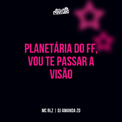 PLANETÁRIA DO FF , VOU TE PASSAR A VISÃO ft. MC RLZ & DJ AMANDA ZO | Boomplay Music