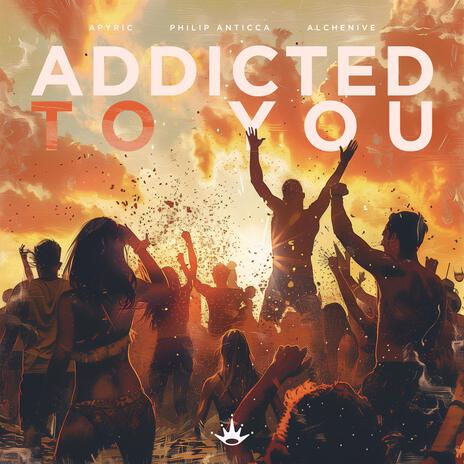 Addicted To You ft. Philip Anticca & Alchenive | Boomplay Music