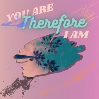 You Are, Therefore I Am