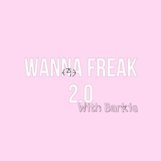 Wanna freak 2.0