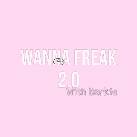 Wanna freak 2.0 ft. Barkie | Boomplay Music