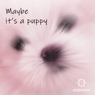 Maybe It's A Puppy