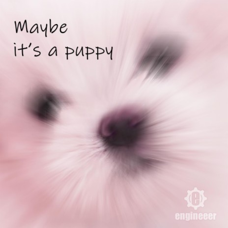 Maybe It's A Puppy | Boomplay Music