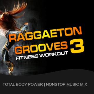 Raggaeton Grooves 3 Fitness Workout (Total Body Power Nonstop Music Mix) [feat. MickeyMar & Workout Music]