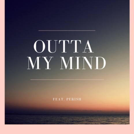 Outta my mind (feat. Perish)
