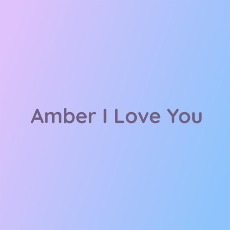 Amber I Love You | Boomplay Music