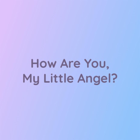 How Are You, My Little Angel? | Boomplay Music