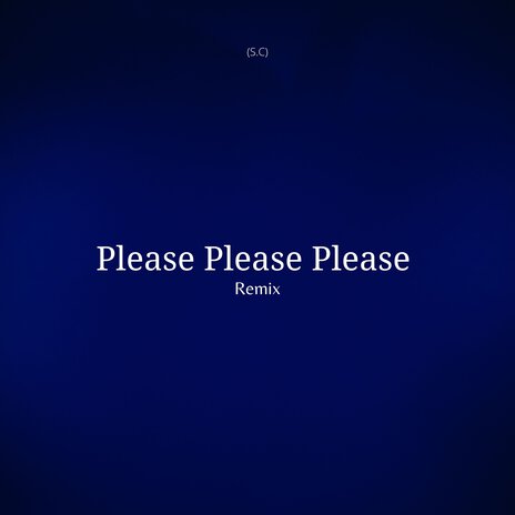 Please Please Please (S.c) (Remix) | Boomplay Music