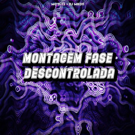 MONTAGEM FASE DESCONTROLADA ft. DJ MK011 & MC D12 | Boomplay Music