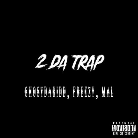 2 Da Trap ft. Freezy & Mal | Boomplay Music