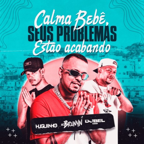 Calma Bebê , Seus Problemas Estão Acabando ft. Dj Huguinho do Banco & DJ Bel da CDD | Boomplay Music