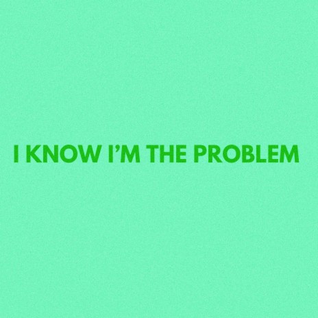 I Know I'm The Problem | Boomplay Music
