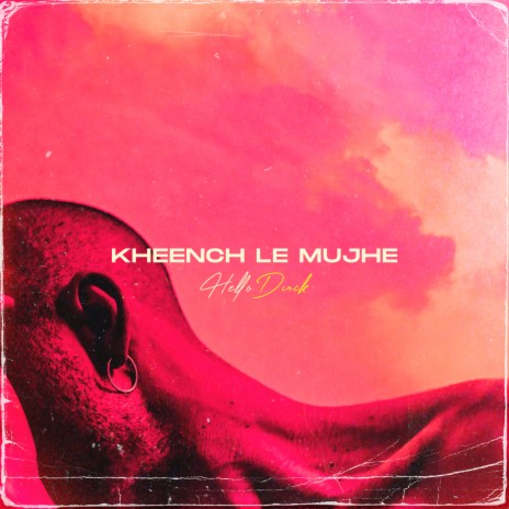 Kheench Le Mujhe | Boomplay Music
