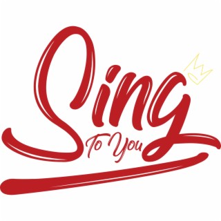 Sing To You