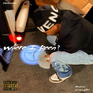 Where I Been ?