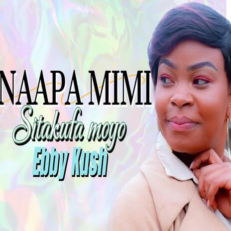 Naapa mimi sitakufa moyo | Boomplay Music