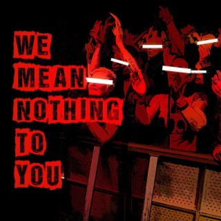 We Mean Nothing to You lyrics | Boomplay Music