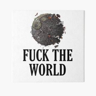 FUCK THE WORLD