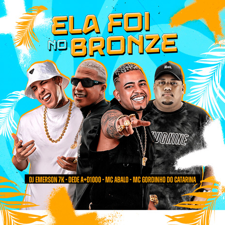 Ela Foi no Bronze ft. Mc Abalo, Dj Emerson 7K & Mc Gordinho do Catarina | Boomplay Music