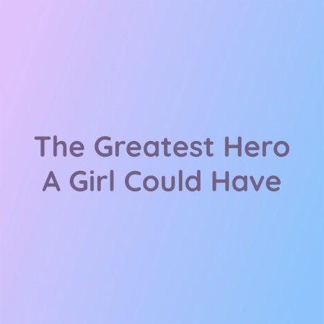 The Greatest Hero A Girl Could Have | Boomplay Music